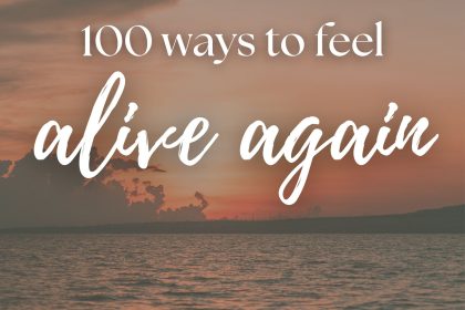 100 Simple Things That Make You Feel Alive (Cozy & Soul Nourishing)