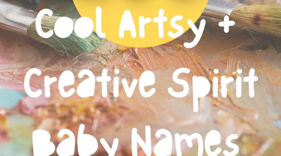 200 Artsy + Creative Spirit Baby Names for Dreamers