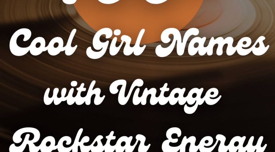 100+ Baby Girl Names with a Cool, Vintage, Rockstar Vibe