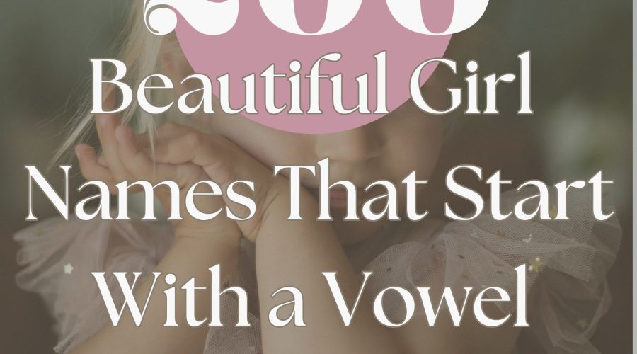 200 Beautiful Girl Names That Start with a Vowel