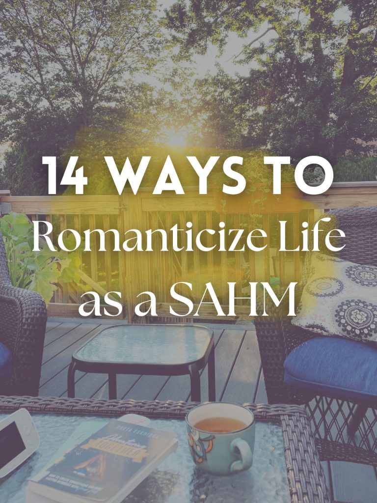 14 Ways to Slow Down & Romanticize Life as a SAHM