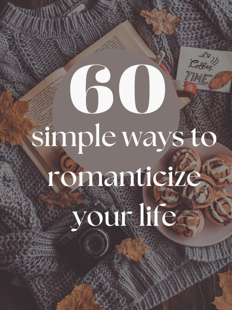 60 ways to romanticize your life