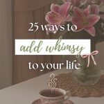 25 Ways to Add Whimsy To Your Life