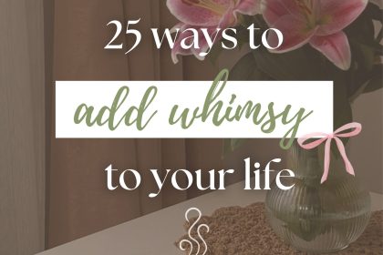 25 Ways to Add Whimsy To Your Life