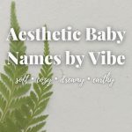 Aesthetic Baby Names by Vibe: Soft, Cozy, Nature & More