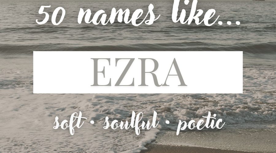 Names Like Ezra (Soft, Soulful & Poetic)