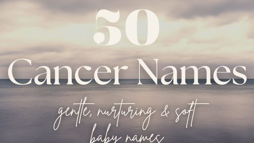 Cancer Baby Names (50 Gentle, Nurturing & Soft Ideas)