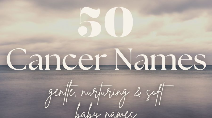 Cancer Baby Names (50 Gentle, Nurturing & Soft Ideas)