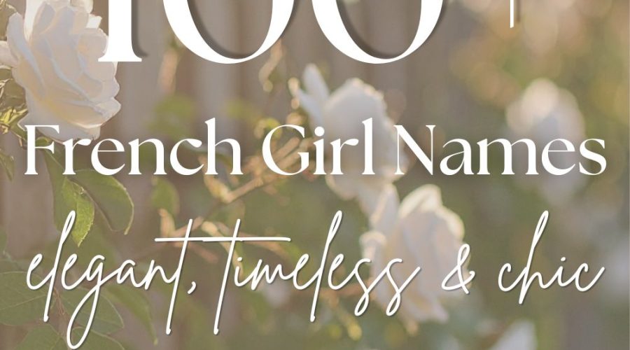 100+ French Girl Names (Elegant, Chic & Unique Ideas)
