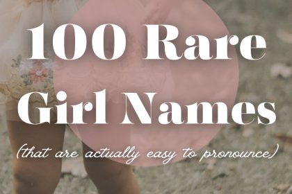 100 Rare Girl Names That Are Actually Easy to Pronounce