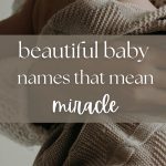 Beautiful Baby Names That Mean Miracle, Hope & Gift