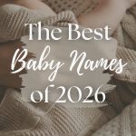 The Best Baby Names of 2026 (175+ Beautiful Ideas)