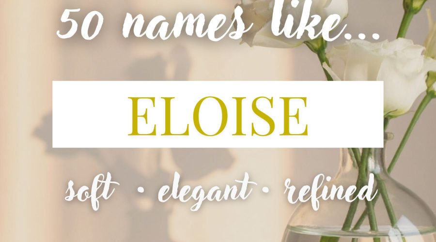 Names Like Eloise (Soft, Elegant & Refined)