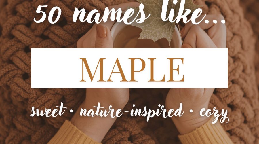 Names Like Maple (Sweet, Nature-Inspired & Cozy)