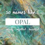 Names Like Opal (Ethereal, Mystical & Beautiful)