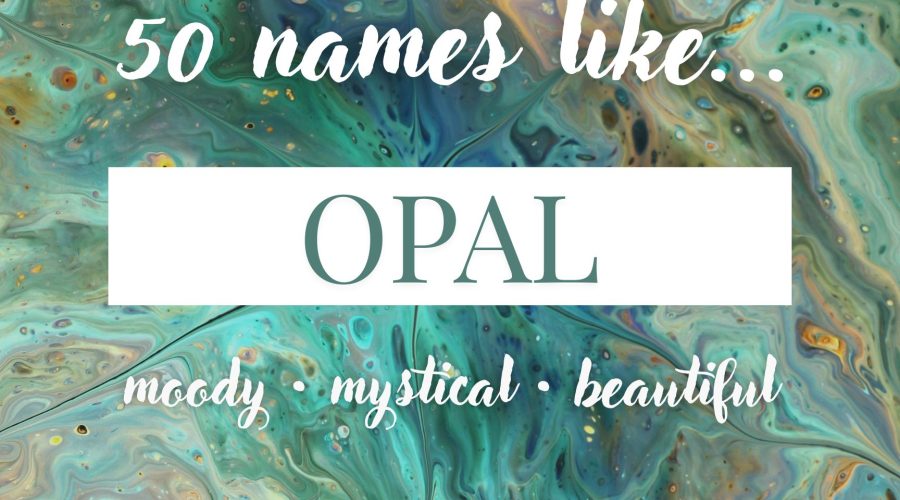 Names Like Opal (Ethereal, Mystical & Beautiful)
