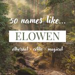 Names Like Elowen (Ethereal, Celtic & Magical)