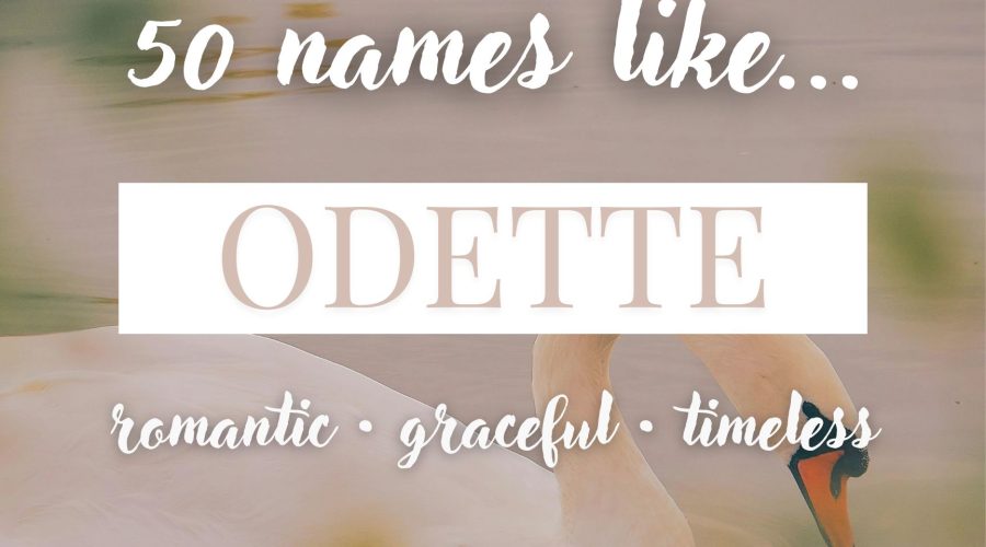 Names Like Odette (Romantic, Graceful & Timeless)