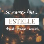 Names Like Estelle (Elegant, Feminine, Celestial)