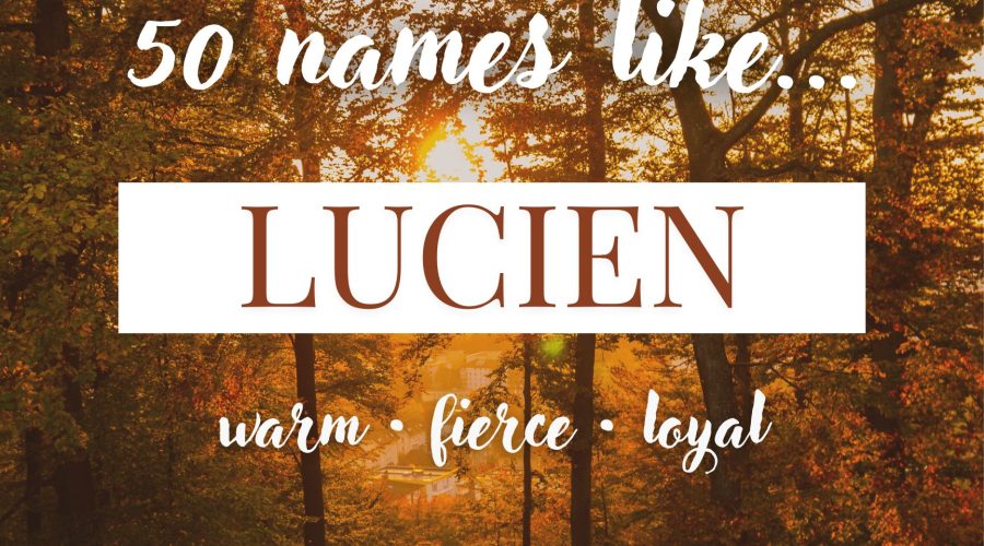 Names Like Lucien (Warm, Fierce & Loyal)