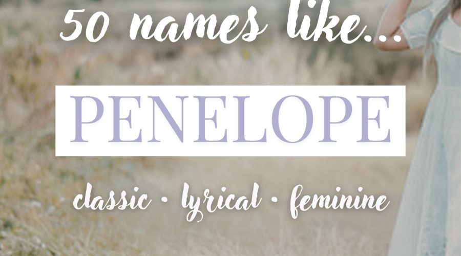 Names Like Penelope (Classic, Lyrical & Feminine)