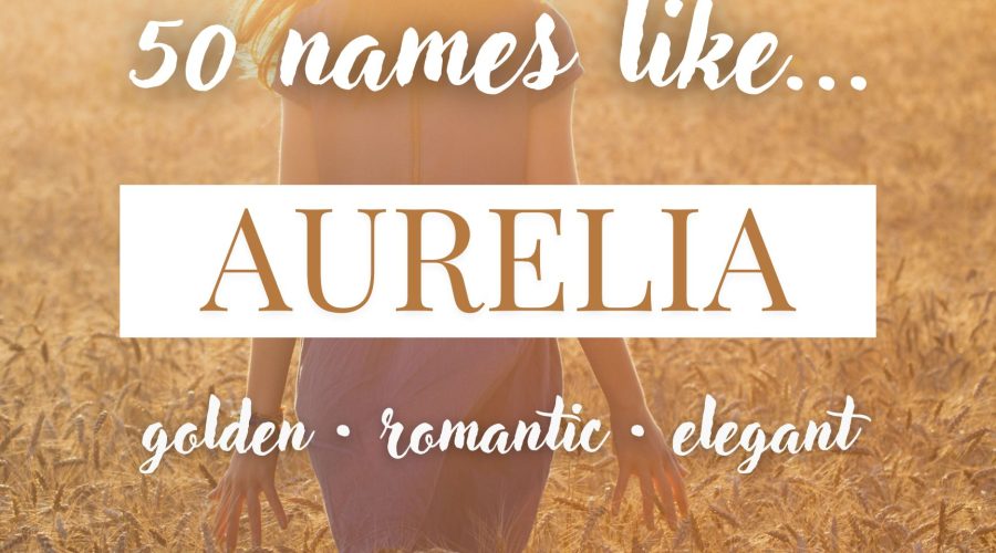Names Like Aurelia (Golden, Romantic & Elegant)