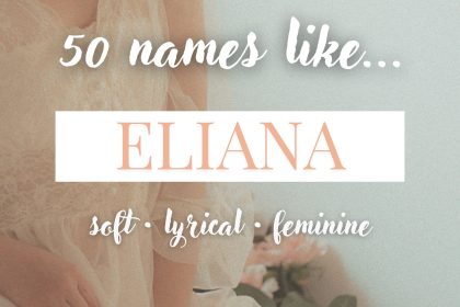 Names Like Eliana (Soft, Lyrical & Feminine)