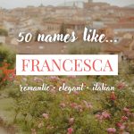 Names Like Francesca (Romantic, Elegant & Italian)