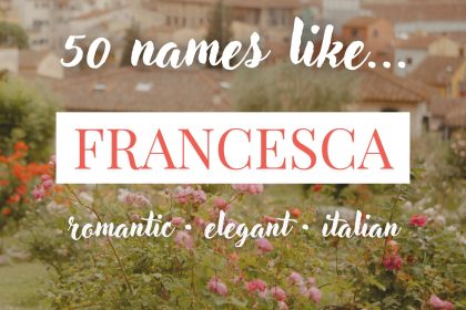 Names Like Francesca (Romantic, Elegant & Italian)