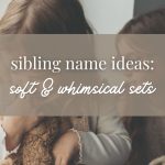 Sibling Name Ideas: Soft & Whimsical Sets