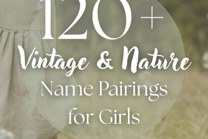 120+ Vintage & Nature Name Combinations for Girls