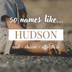 Names Like Hudson (Cool, Classic & Effortless)