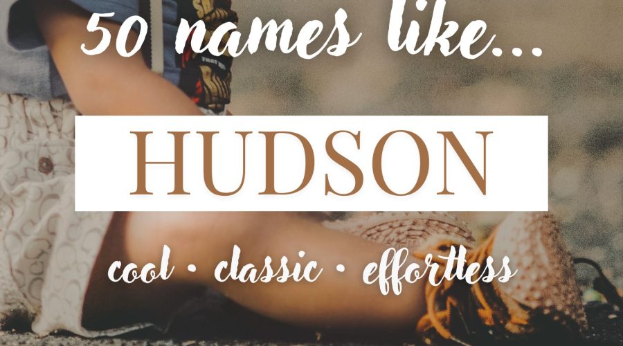 Names Like Hudson (Cool, Classic & Effortless)