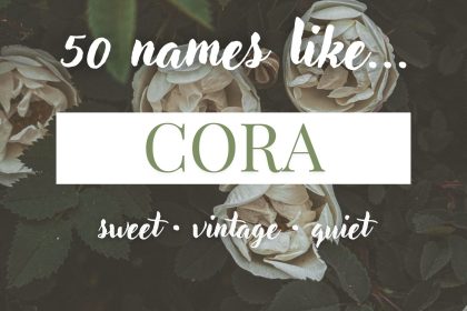 Names Like Cora (Sweet, Vintage & Quiet)
