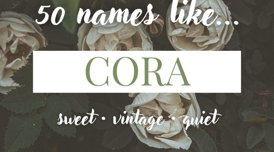 Names Like Cora (Sweet, Vintage & Quiet)