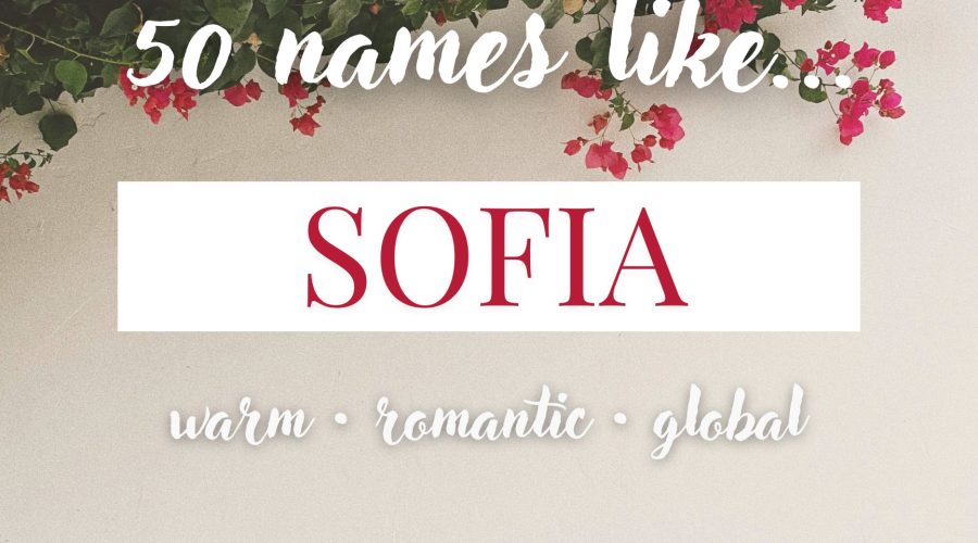 Names Like Sofia (Warm, Romantic & Global)