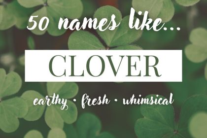 Names Like Clover (Earthy, Fresh & Whimsical)