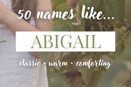 Names Like Abigail (Classic, Warm & Comforting)