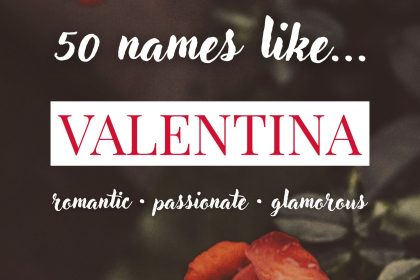 Names Like Valentina (Romantic, Passionate & Glamorous)