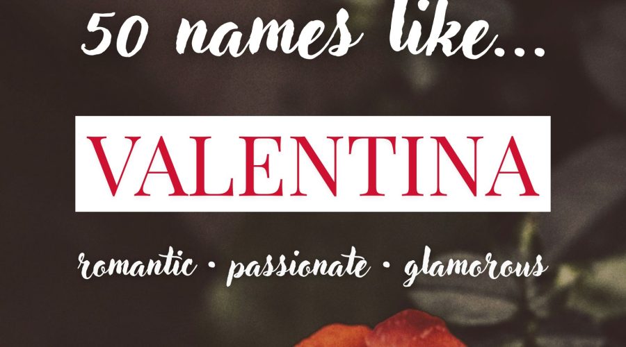 Names Like Valentina (Romantic, Passionate & Glamorous)
