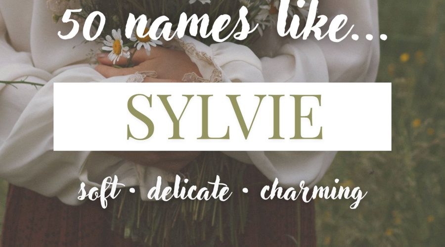 Names Like Sylvie (Soft, Delicate & Charming)