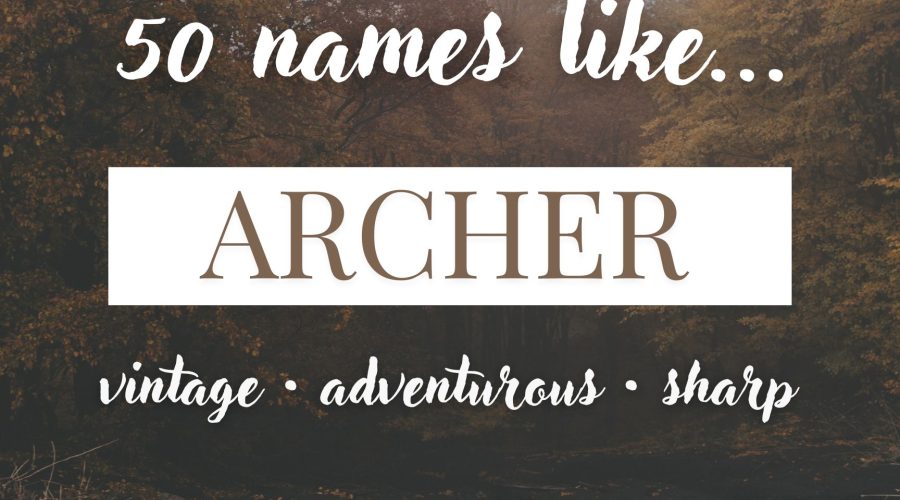 Names Like Archer (Vintage, Adventurous & Sharp)