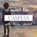 Names Like Caspian (Gentle, Literary & Whimsical)
