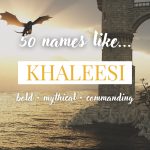 Names Like Khaleesi (Bold, Mythical & Commanding)