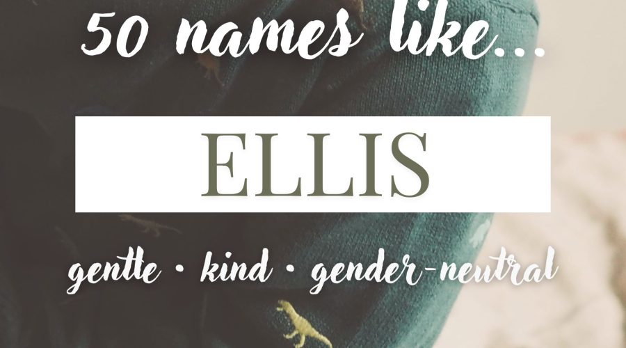 Names Like Ellis (Gentle, Kind & Gender-Neutral)
