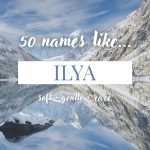 Names Like Ilya (Soft, Gentle & Rare)