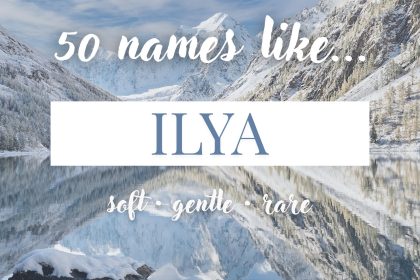 Names Like Ilya (Soft, Gentle & Rare)