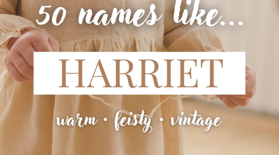 Names Like Harriet (Warm, Feisty & Vintage)
