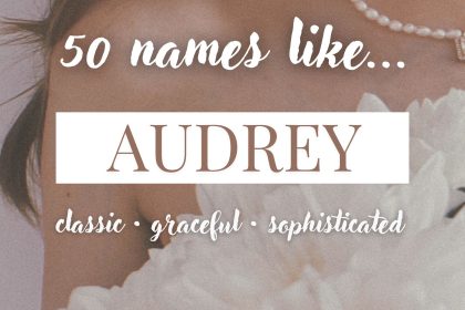 Names Like Audrey (Classic, Graceful & Sophisticated)