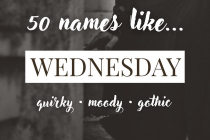 Names Like Wednesday (Quirky, Moody & Gothic)